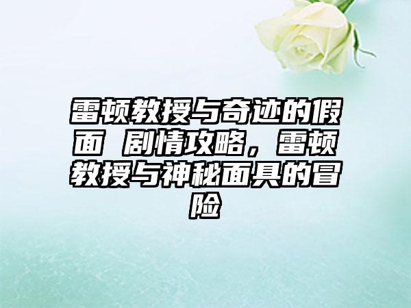 雷顿教授与奇迹的假面 剧情攻略，雷顿教授与神秘面具的冒险