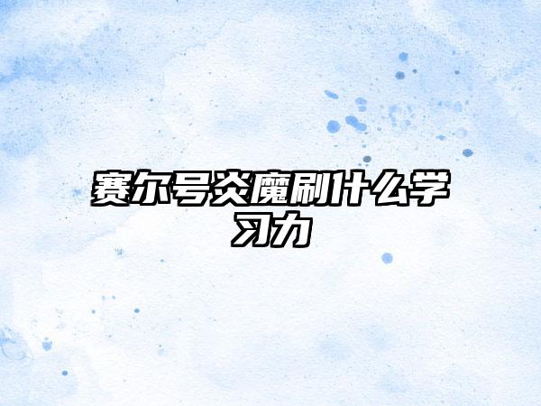 赛尔号炎魔刷什么学习力