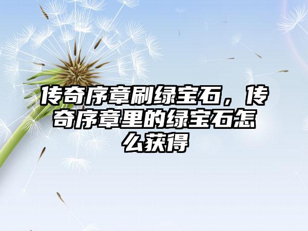传奇序章刷绿宝石，传奇序章里的绿宝石怎么获得