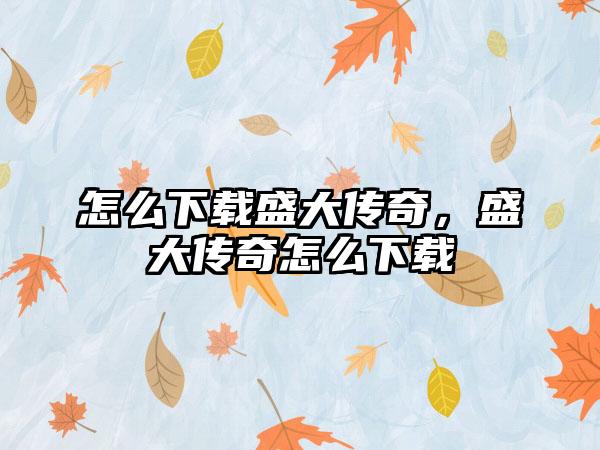 怎么下载盛大传奇，盛大传奇怎么下载