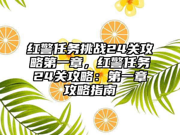 红警任务挑战24关攻略第一章，红警任务24关攻略：第一章攻略指南