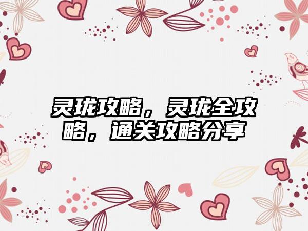 灵珑攻略，灵珑全攻略，通关攻略分享