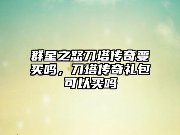 群星之怒刀塔传奇要买吗，刀塔传奇礼包可以买吗