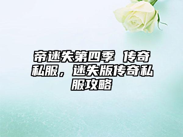 帝迷失第四季 传奇私服，迷失版传奇私服攻略