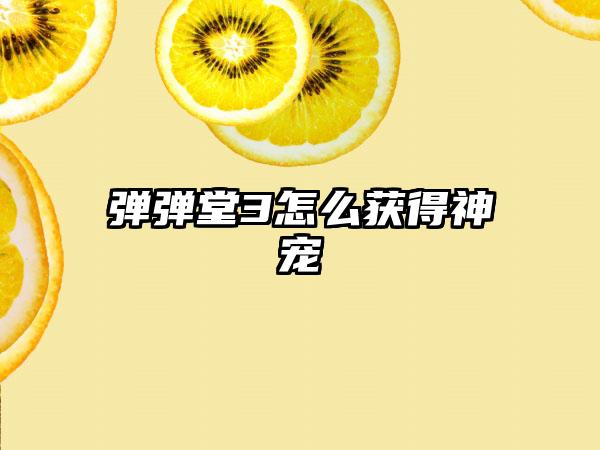 弹弹堂3怎么获得神宠