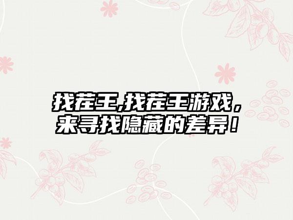 找茬王,找茬王游戏，来寻找隐藏的差异！