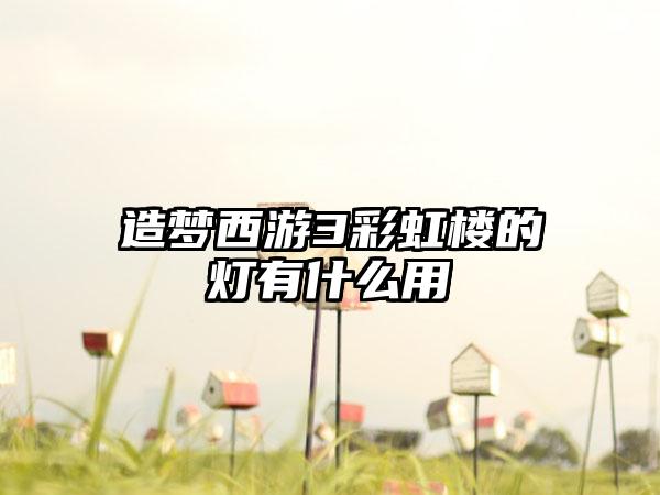 造梦西游3彩虹楼的灯有什么用
