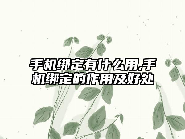 手机绑定有什么用,手机绑定的作用及好处