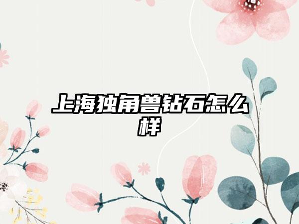 上海独角兽钻石怎么样