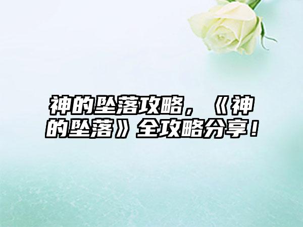 神的坠落攻略，《神的坠落》全攻略分享！