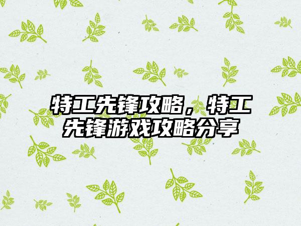 特工先锋攻略，特工先锋游戏攻略分享