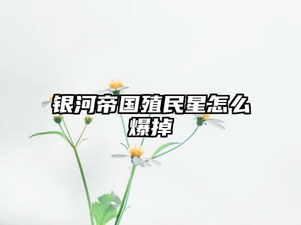 银河帝国殖民星怎么爆掉