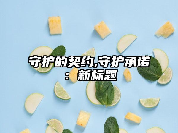 守护的契约,守护承诺：新标题
