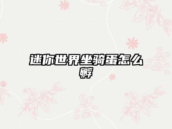 迷你世界坐骑蛋怎么孵