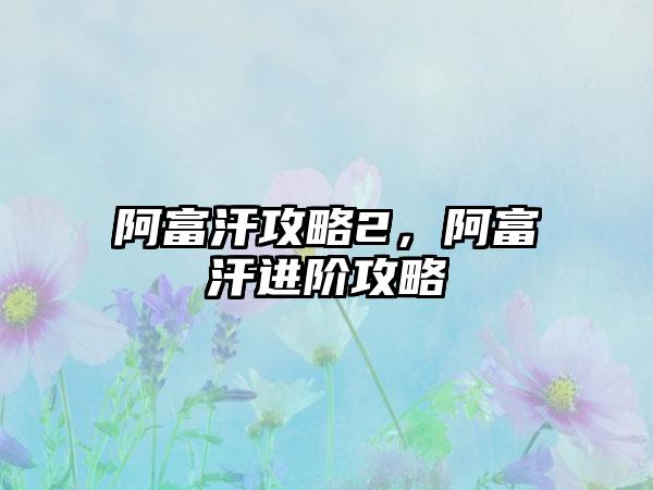 阿富汗攻略2，阿富汗进阶攻略