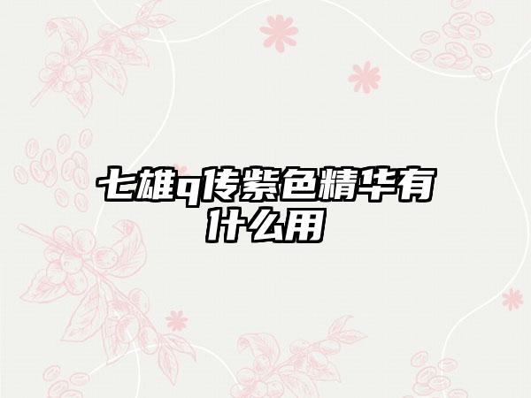 七雄q传紫色精华有什么用