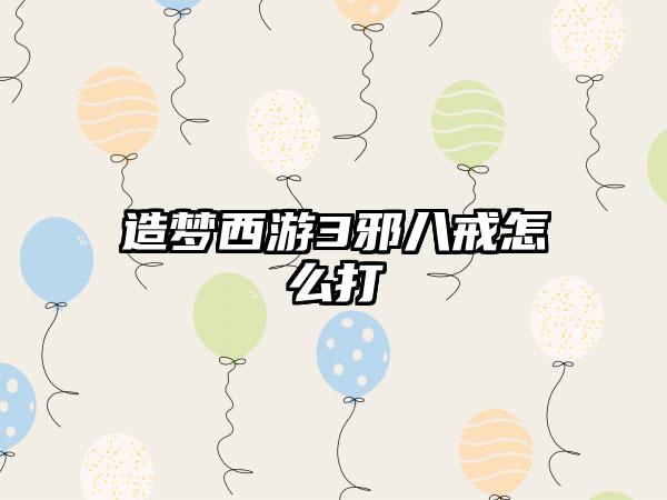 造梦西游3邪八戒怎么打