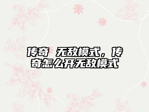 传奇 无敌模式，传奇怎么开无敌模式