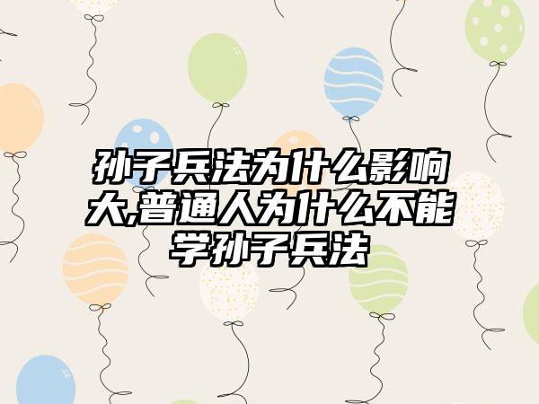 孙子兵法为什么影响大,普通人为什么不能学孙子兵法