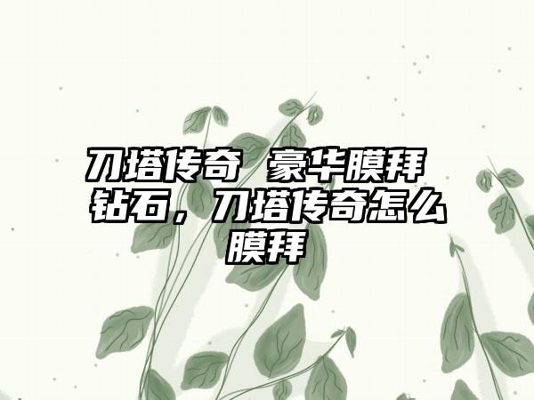 刀塔传奇 豪华膜拜 钻石，刀塔传奇怎么膜拜