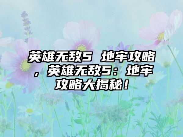 英雄无敌5 地牢攻略，英雄无敌5：地牢攻略大揭秘！