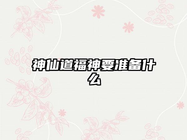 神仙道福神要准备什么