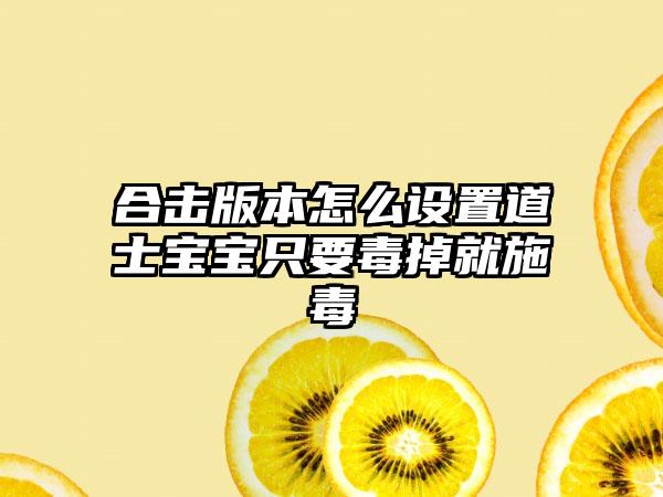 合击版本怎么设置道士宝宝只要毒掉就施毒