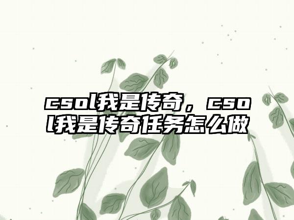 csol我是传奇，csol我是传奇任务怎么做