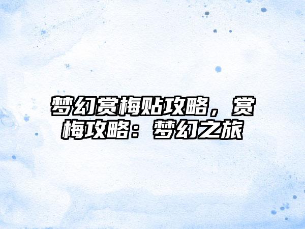 梦幻赏梅贴攻略，赏梅攻略：梦幻之旅