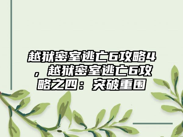 越狱密室逃亡6攻略4，越狱密室逃亡6攻略之四：突破重围