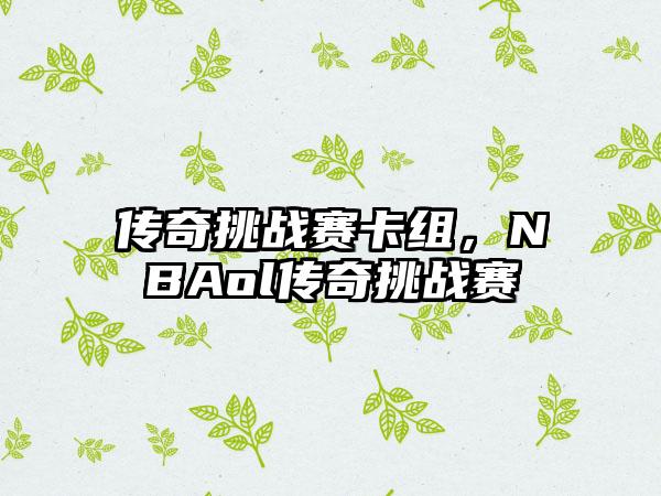 传奇挑战赛卡组，NBAol传奇挑战赛