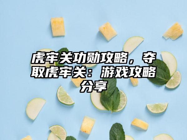 虎牢关功勋攻略，夺取虎牢关：游戏攻略分享