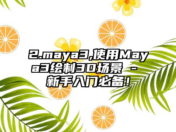 2.maya3,使用Maya3绘制3D场景 - 新手入门必备！