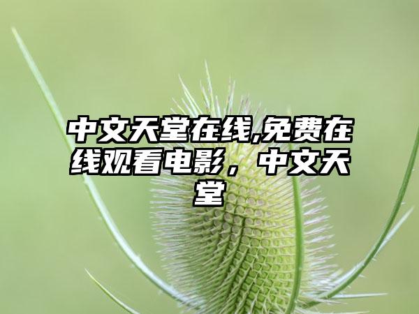 中文天堂在线,免费在线观看电影，中文天堂