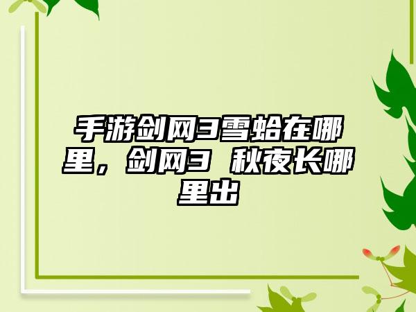 手游剑网3雪蛤在哪里，剑网3 秋夜长哪里出