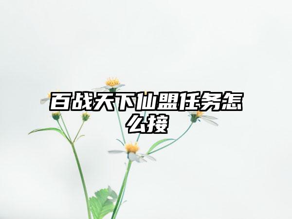 百战天下仙盟任务怎么接