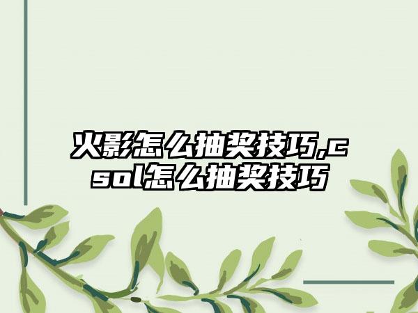 火影怎么抽奖技巧,csol怎么抽奖技巧