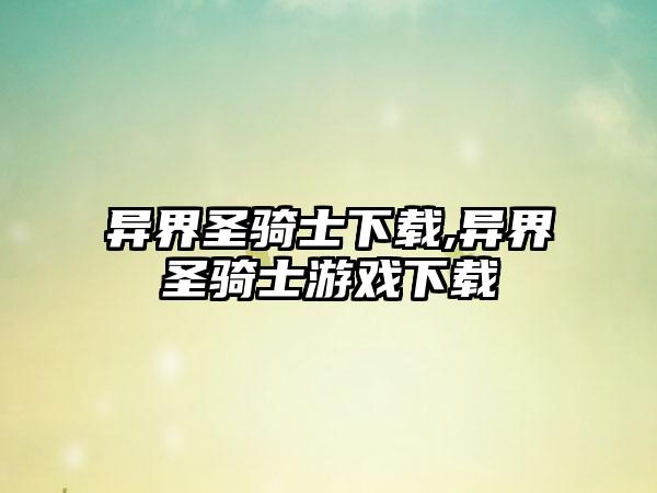 异界圣骑士下载,异界圣骑士游戏下载