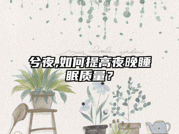 兮夜,如何提高夜晚睡眠质量？