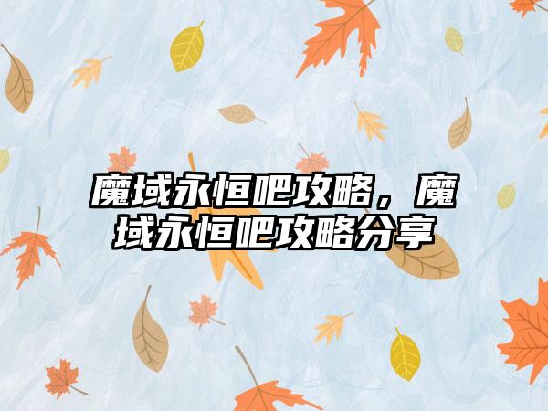 魔域永恒吧攻略，魔域永恒吧攻略分享