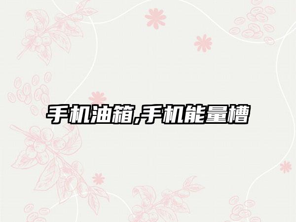 手机油箱,手机能量槽