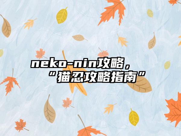 neko-nin攻略，“猫忍攻略指南”