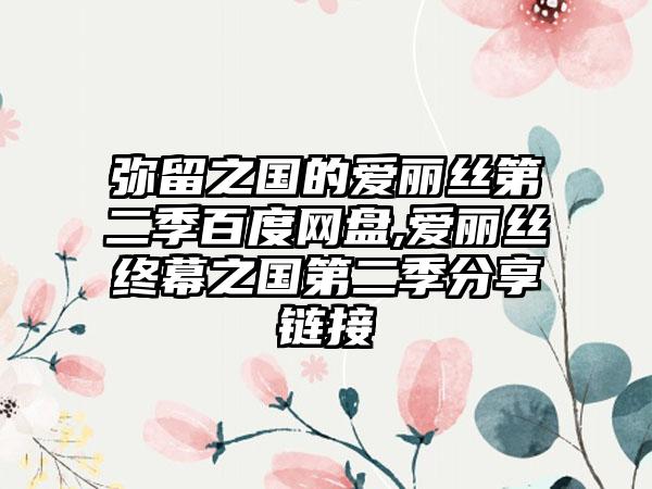 弥留之国的爱丽丝第二季百度网盘,爱丽丝终幕之国第二季分享链接