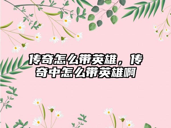 传奇怎么带英雄，传奇中怎么带英雄啊