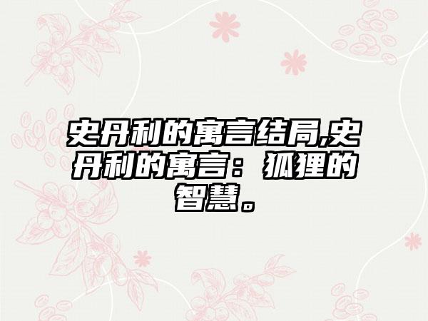 史丹利的寓言结局,史丹利的寓言：狐狸的智慧。