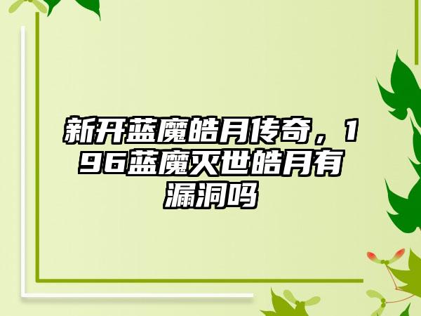 新开蓝魔皓月传奇，196蓝魔灭世皓月有漏洞吗