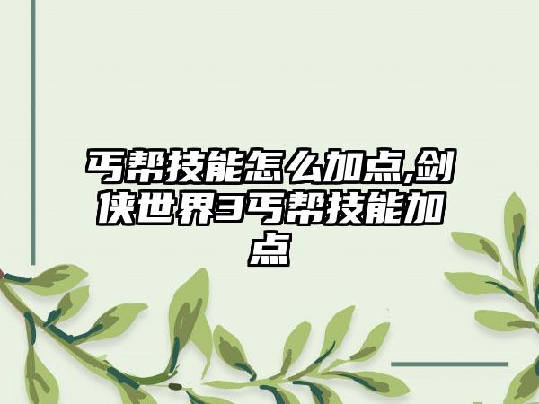 丐帮技能怎么加点,剑侠世界3丐帮技能加点