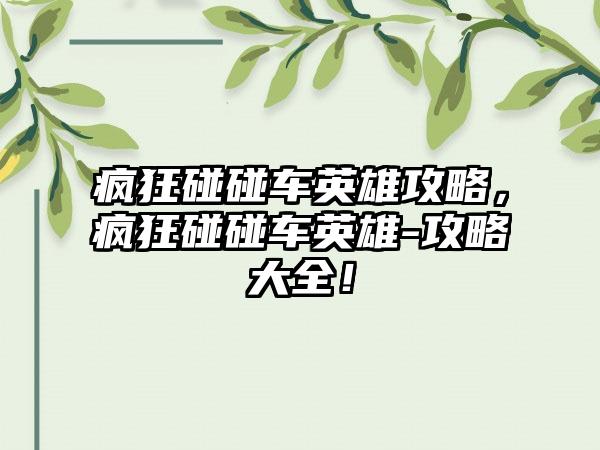 疯狂碰碰车英雄攻略，疯狂碰碰车英雄-攻略大全！