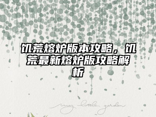 饥荒熔炉版本攻略，饥荒最新熔炉版攻略解析