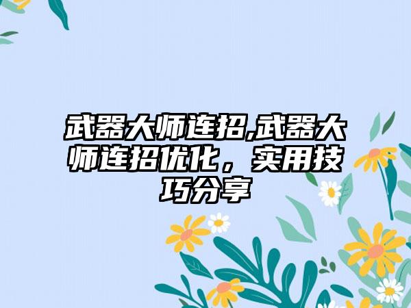 武器大师连招,武器大师连招优化，实用技巧分享